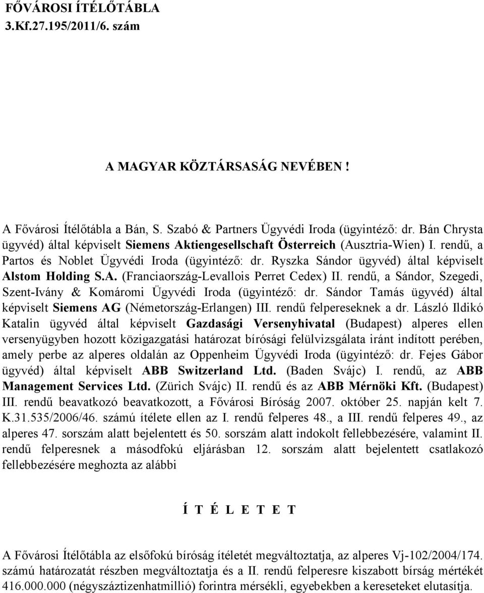 Ryszka Sándor ügyvéd) által képviselt Alstom Holding S.A. (Franciaország-Levallois Perret Cedex) II. rendő, a Sándor, Szegedi, Szent-Ivány & Komáromi Ügyvédi Iroda (ügyintézı: dr.