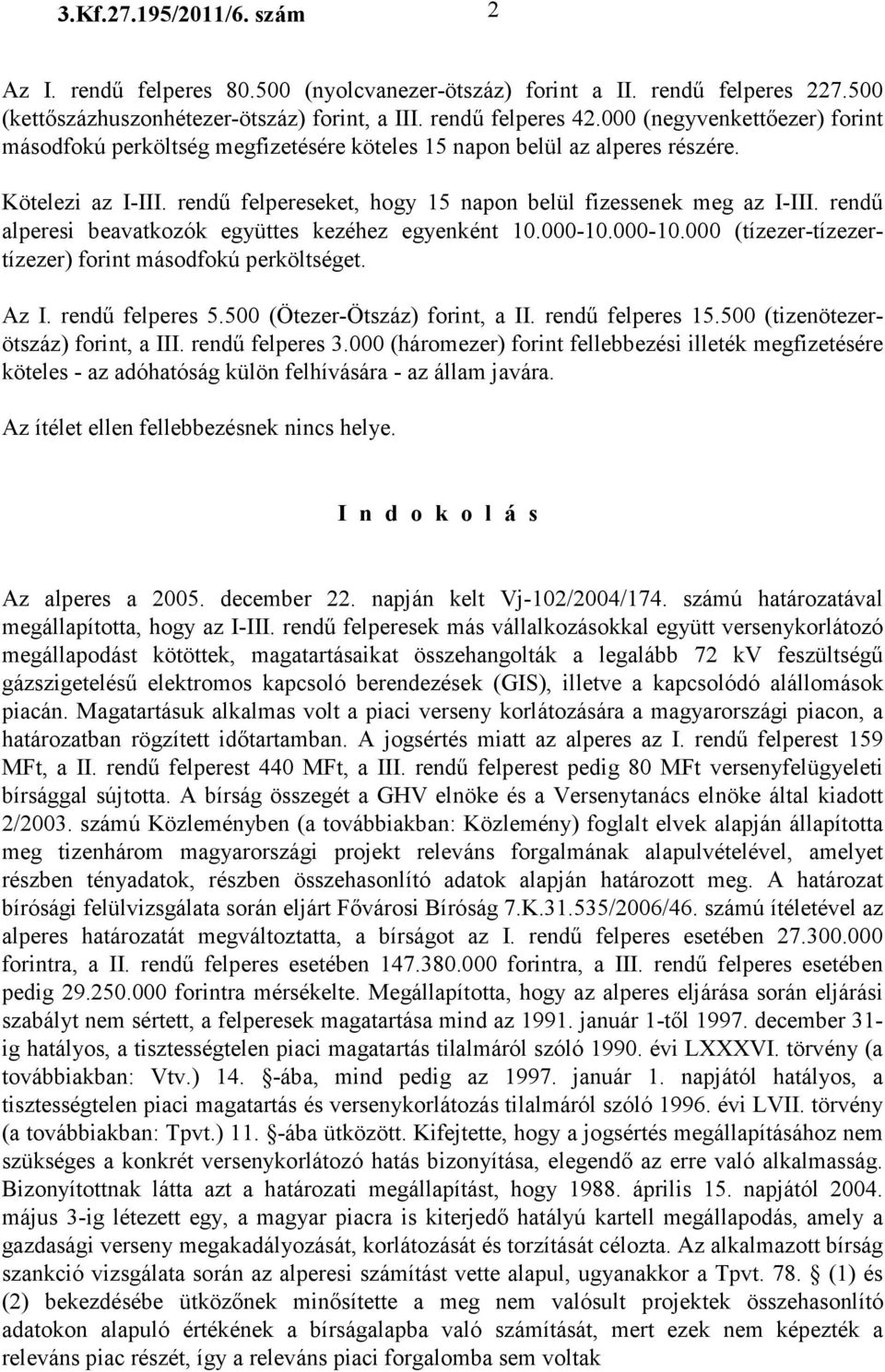 rendő alperesi beavatkozók együttes kezéhez egyenként 10.000-10.000-10.000 (tízezer-tízezertízezer) forint másodfokú perköltséget. Az I. rendő felperes 5.500 (Ötezer-Ötszáz) forint, a II.