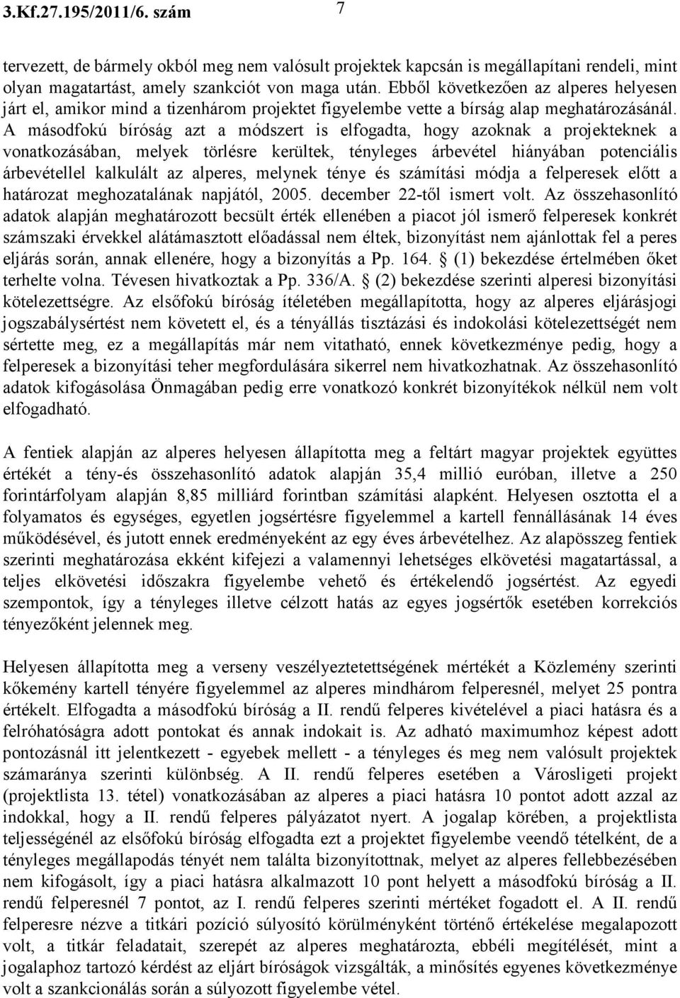 A másodfokú bíróság azt a módszert is elfogadta, hogy azoknak a projekteknek a vonatkozásában, melyek törlésre kerültek, tényleges árbevétel hiányában potenciális árbevétellel kalkulált az alperes,