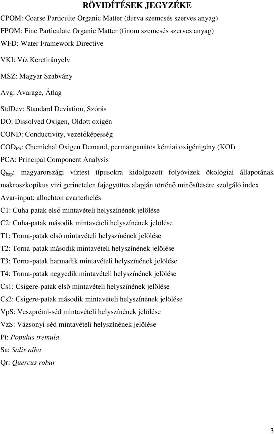 permanganátos kémiai oxigénigény (KOI) PCA: Principal Component Analysis Q bap : magyarországi víztest típusokra kidolgozott folyóvizek ökológiai állapotának makroszkopikus vízi gerinctelen