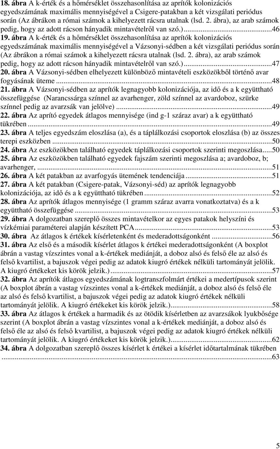 ábra A k-érték és a hőmérséklet összehasonlítása az aprítók kolonizációs egyedszámának maximális mennyiségével a Vázsonyi-sédben a két vizsgálati periódus során (Az ábrákon a római számok a