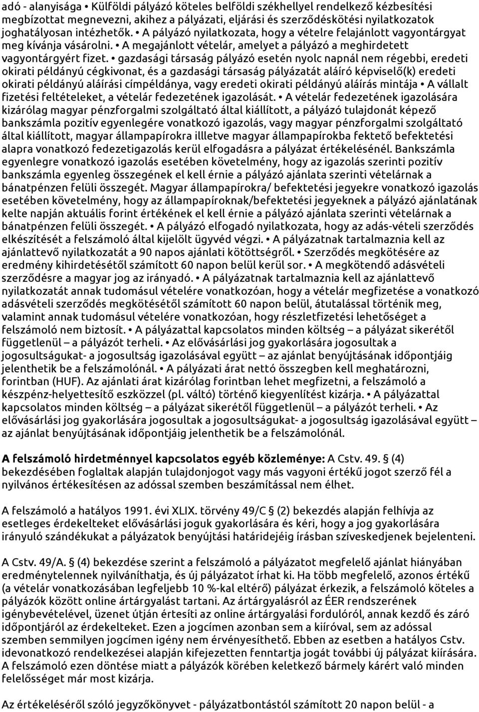 gazdasági társaság pályázó esetén nyolc napnál nem régebbi, eredeti okirati példányú cégkivonat, és a gazdasági társaság pályázatát aláíró képviselő(k) eredeti okirati példányú aláírási címpéldánya,