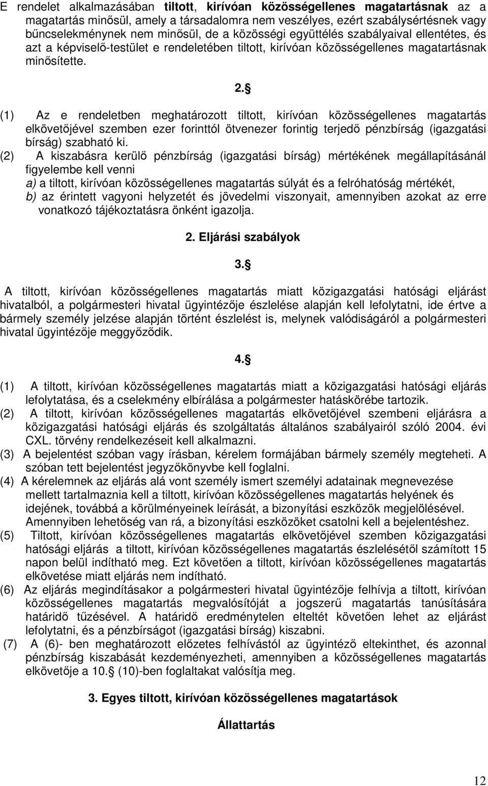 (1) Az e rendeletben meghatározott tiltott, kirívóan közösségellenes magatartás elkövetőjével szemben ezer forinttól ötvenezer forintig terjedő pénzbírság (igazgatási bírság) szabható ki.