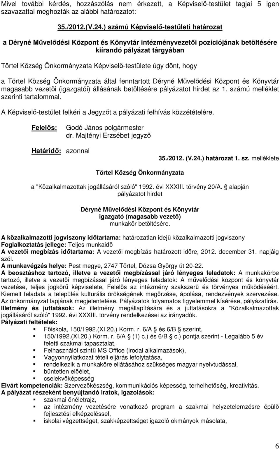 dönt, hogy a Törtel Község Önkormányzata által fenntartott Déryné Művelődési Központ és Könyvtár magasabb vezetői (igazgatói) állásának betöltésére pályázatot hirdet az 1.