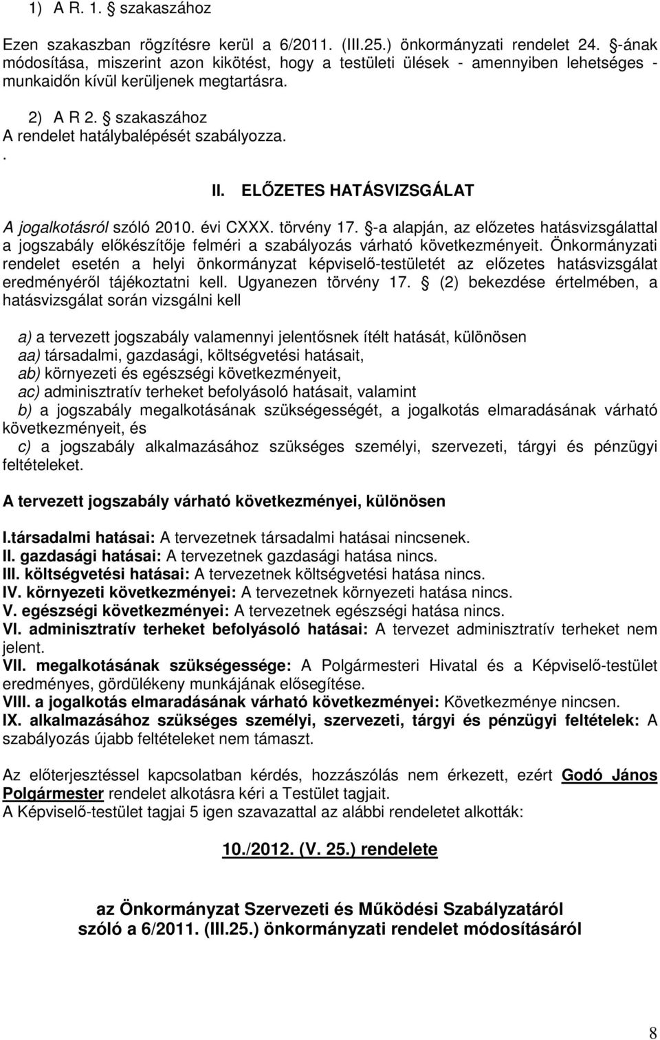 ELŐZETES HATÁSVIZSGÁLAT A jogalkotásról szóló 2010. évi CXXX. törvény 17. -a alapján, az előzetes hatásvizsgálattal a jogszabály előkészítője felméri a szabályozás várható következményeit.