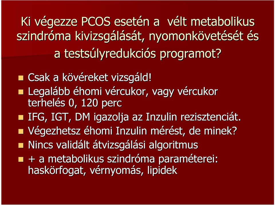 Legalább éhomi vércukor, vagy vércukor v terhelés s 0, 120 perc IFG, IGT, DM igazolja az Inzulin rezisztenciát. t. Végezhetsz éhomi Inzulin mérést, m de minek?