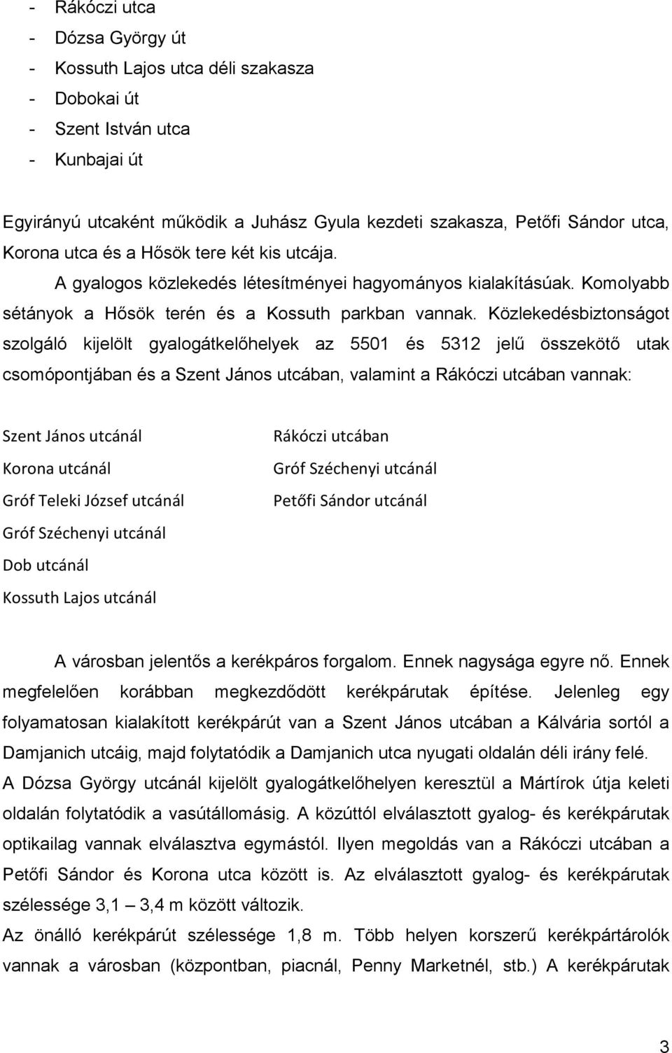 Közlekedésbiztonságot szolgáló kijelölt gyalogátkelőhelyek az 5501 és 5312 jelű összekötő utak csomópontjában és a Szent János utcában, valamint a Rákóczi utcában vannak: Szent János utcánál Korona