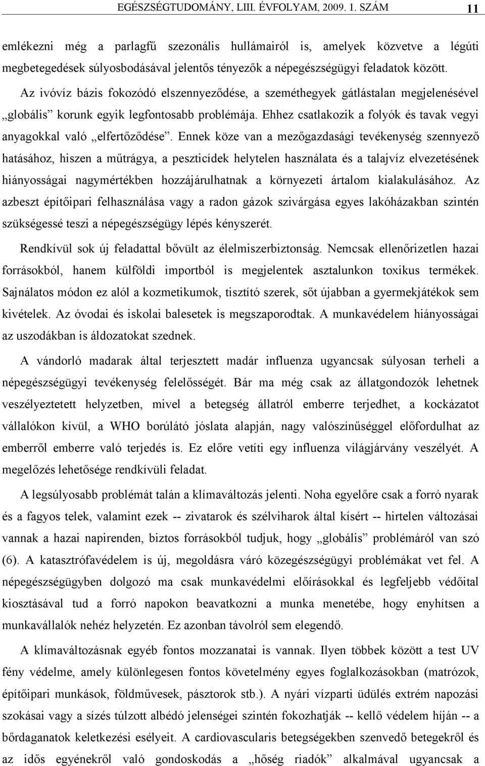 Ennek köze vn mezőgzdsági tevékenység szennyező htásához, hiszen műtrágy, peszticídek helytelen hsznált és tljvíz elvezetésének hiányossági ngymértékben hozzájárulhtnk környezeti ártlom kilkulásához.