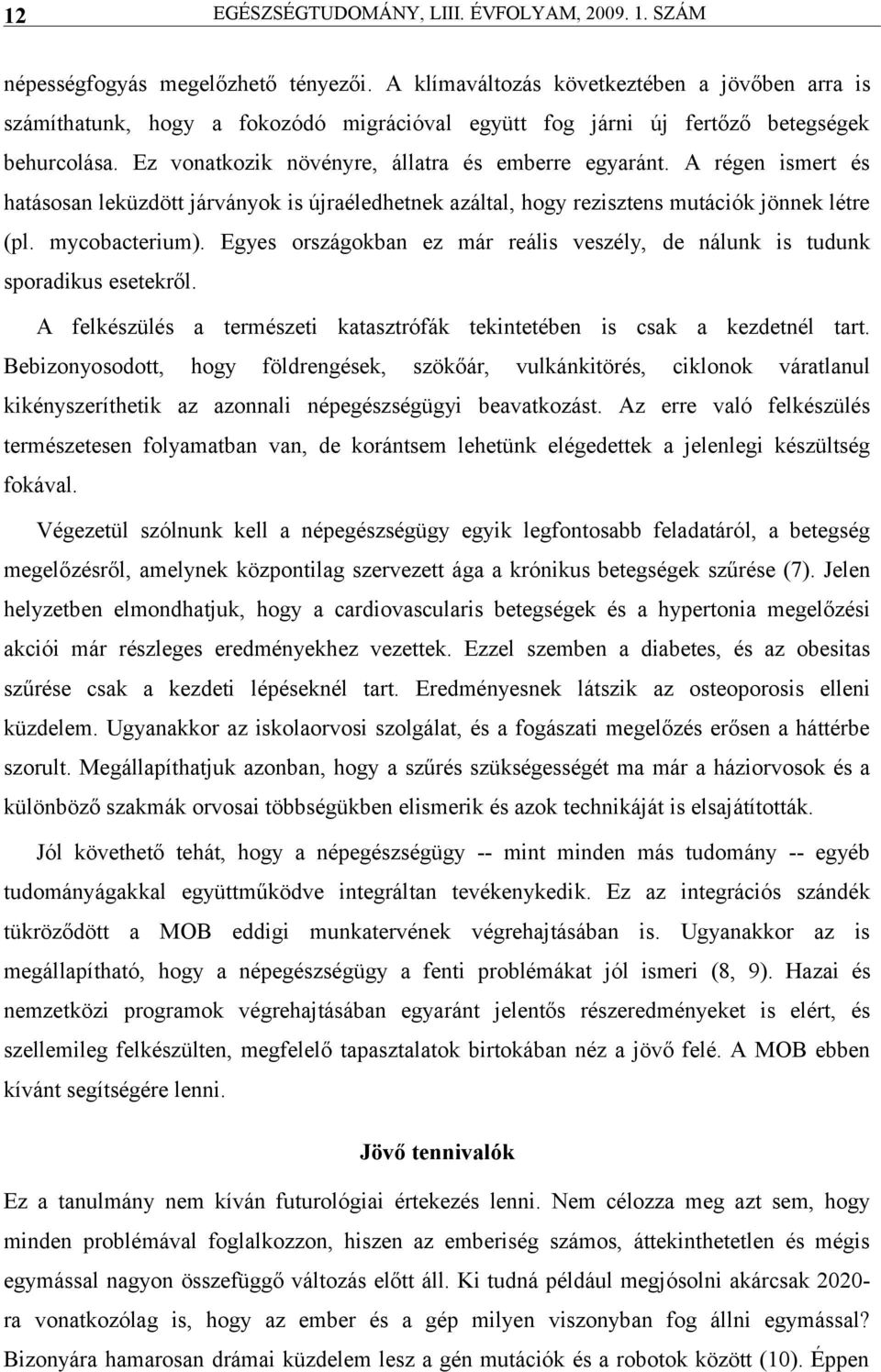 Egyes országokbn ez már reális veszély, de nálunk is tudunk spordikus esetekről. A felkészülés természeti ktsztrófák tekintetében is csk kezdetnél trt.