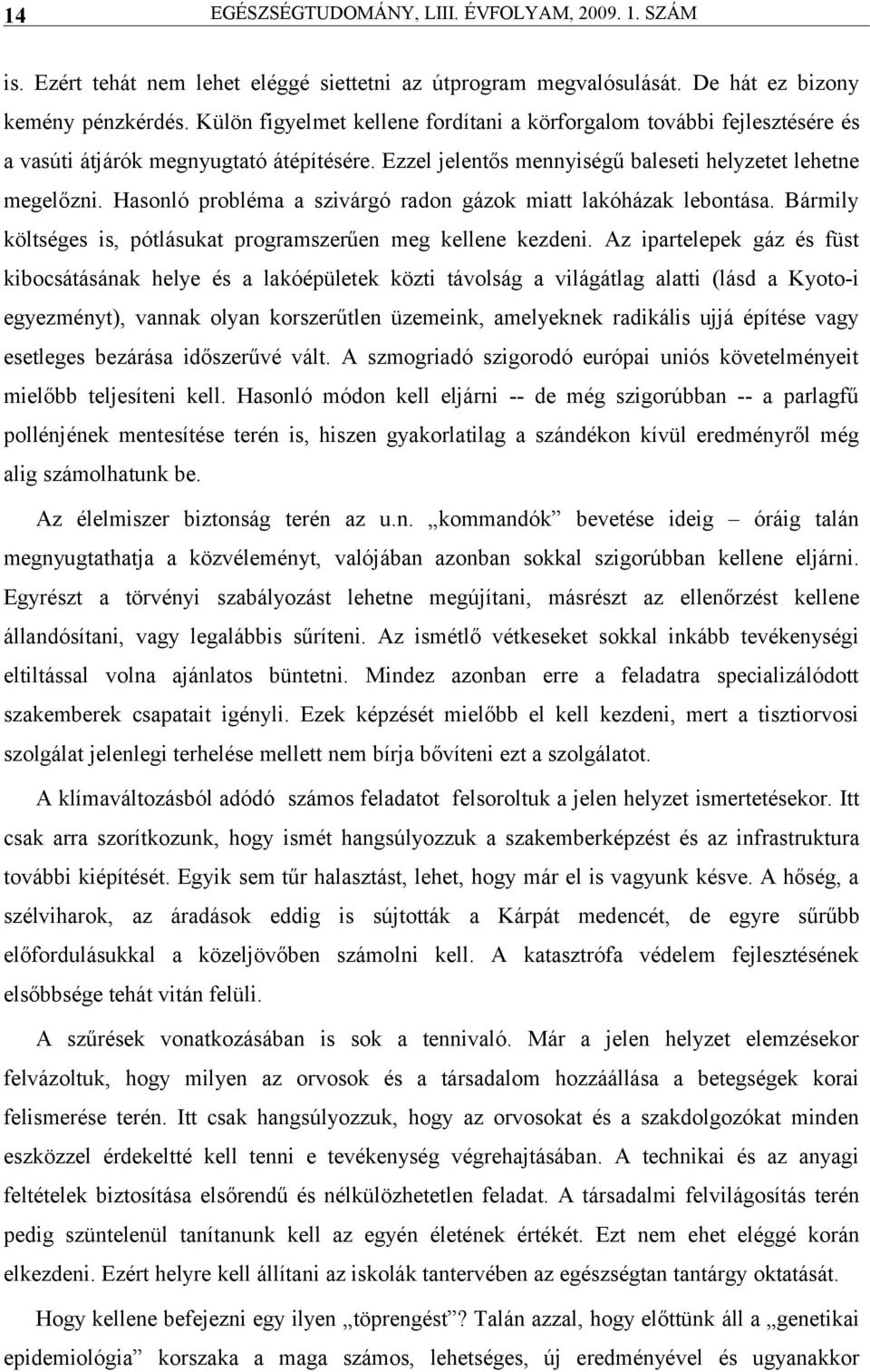 Hsonló problém szivárgó rdon gázok mitt lkóházk lebontás. Bármily költséges is, pótlásukt progrmszerűen meg kellene kezdeni.