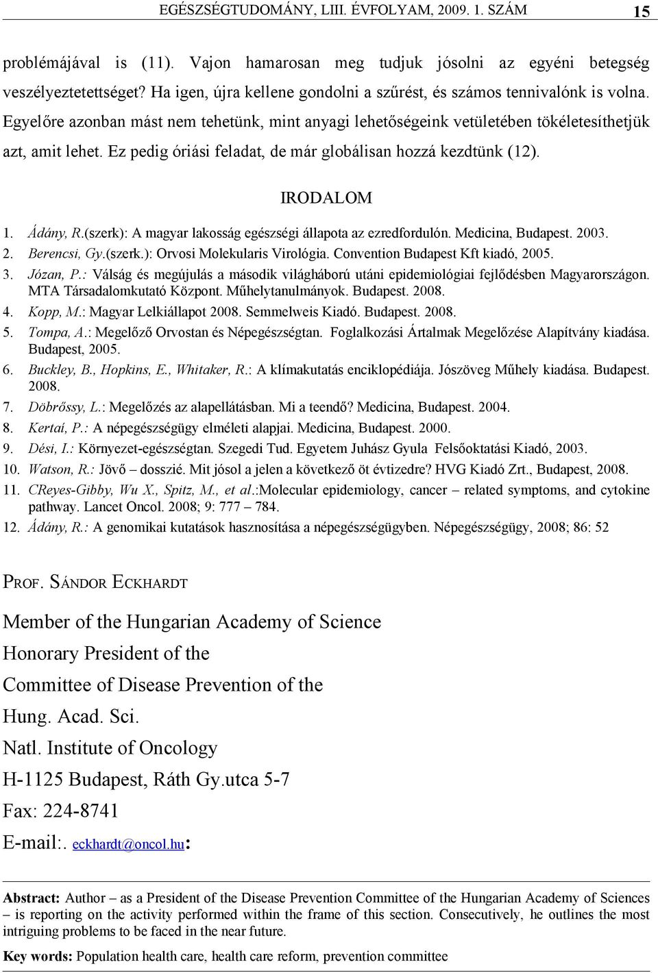 (szerk): A mgyr lkosság egészségi állpot z ezredfordulón. Medicin, Budpest. 2003. Berencsi, Gy.(szerk.): Orvosi Molekulris Virológi. Convention Budpest Kft kidó, 2005. Józn, P.