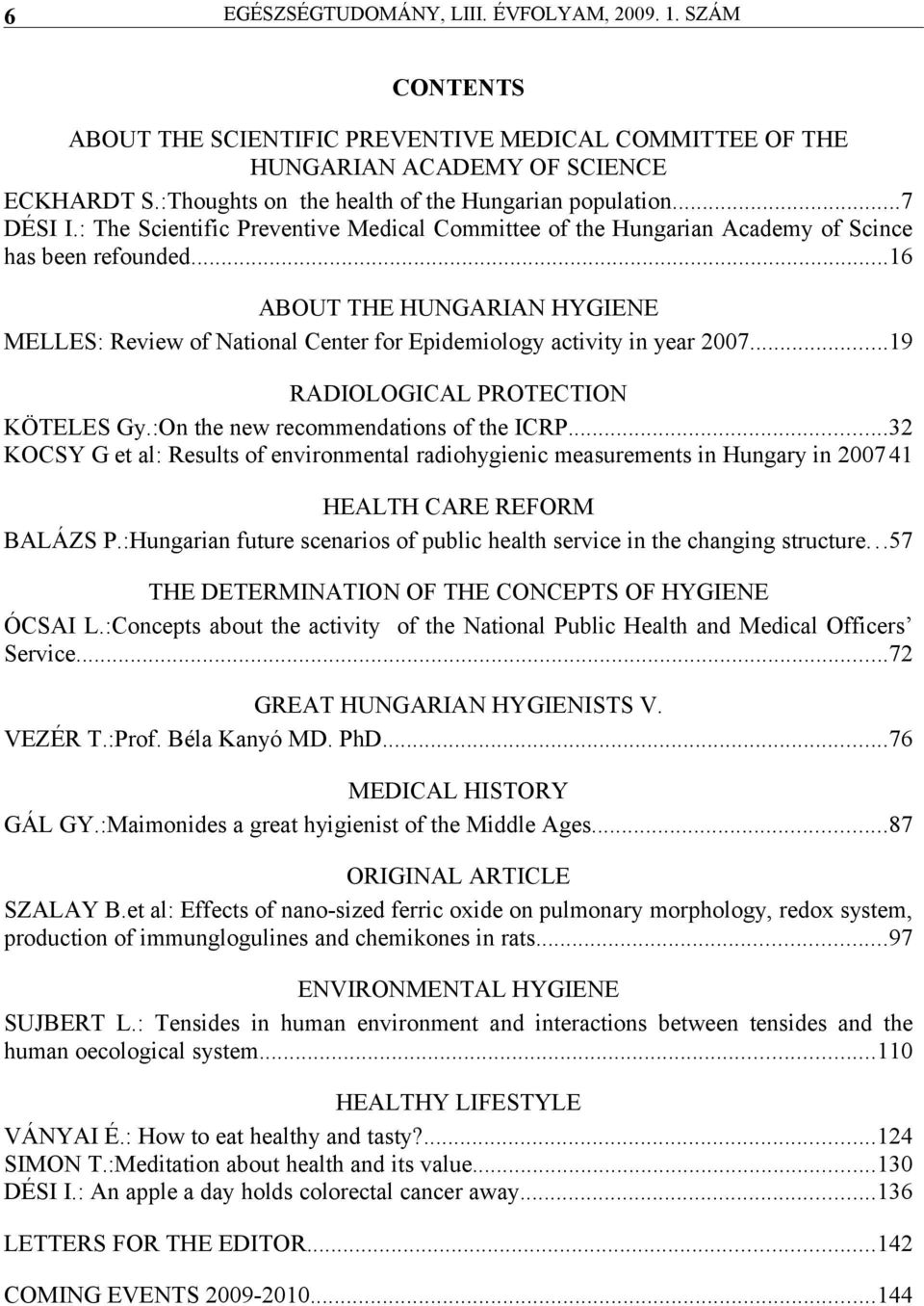 ..19 RADIOLOGICAL PROTECTION KÖTELES Gy.:On the new recommendtions of the ICRP...32 KOCSY G et l: Results of environmentl rdiohygienic mesurements in Hungry in 2007 41 HEALTH CARE REFORM BALÁZS P.