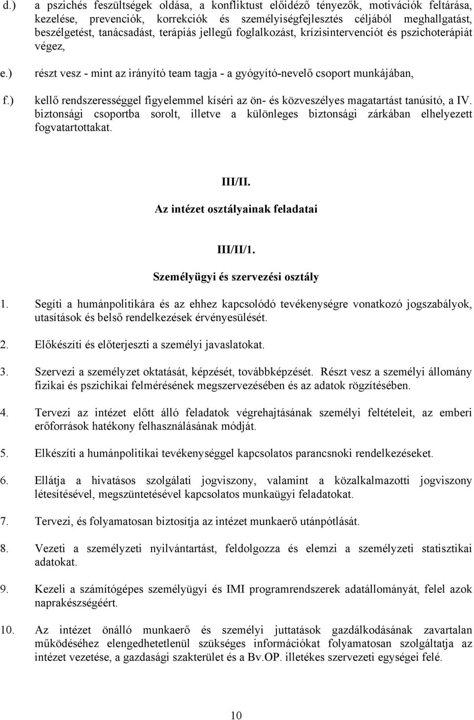 terápiás jellegű foglalkozást, krízisintervenciót és pszichoterápiát végez, részt vesz - mint az irányító team tagja - a gyógyító-nevelő csoport munkájában, kellő rendszerességgel figyelemmel kíséri