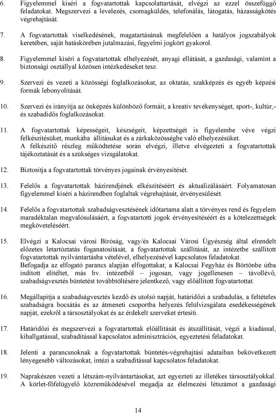 Figyelemmel kíséri a fogvatartottak elhelyezését, anyagi ellátását, a gazdasági, valamint a biztonsági osztállyal közösen intézkedéseket tesz. 9.