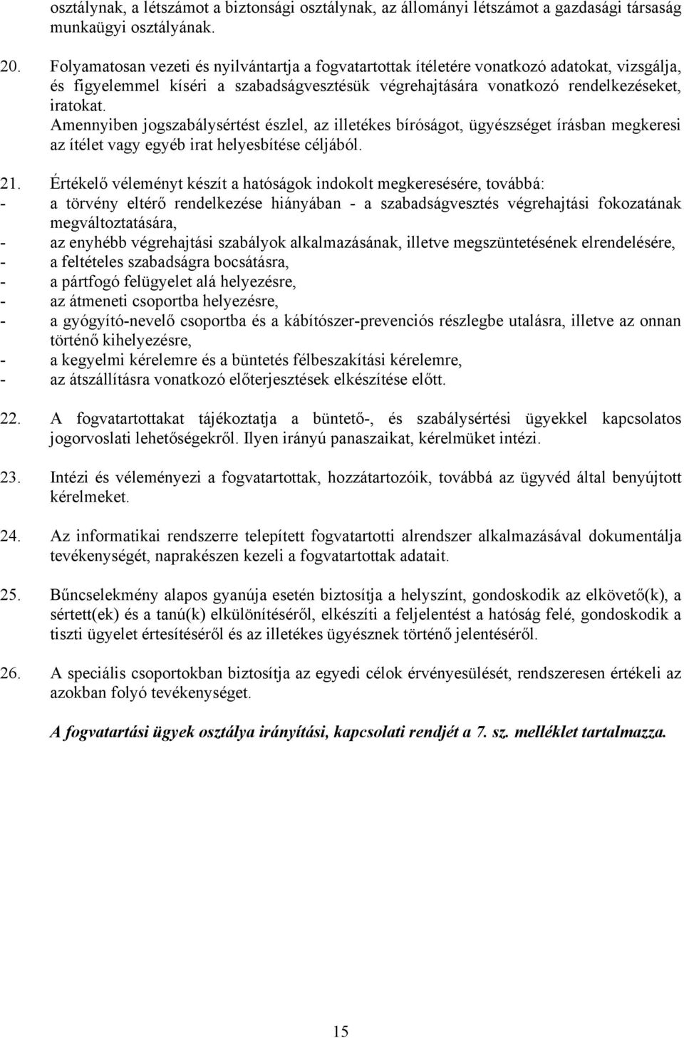 Amennyiben jogszabálysértést észlel, az illetékes bíróságot, ügyészséget írásban megkeresi az ítélet vagy egyéb irat helyesbítése céljából. 21.