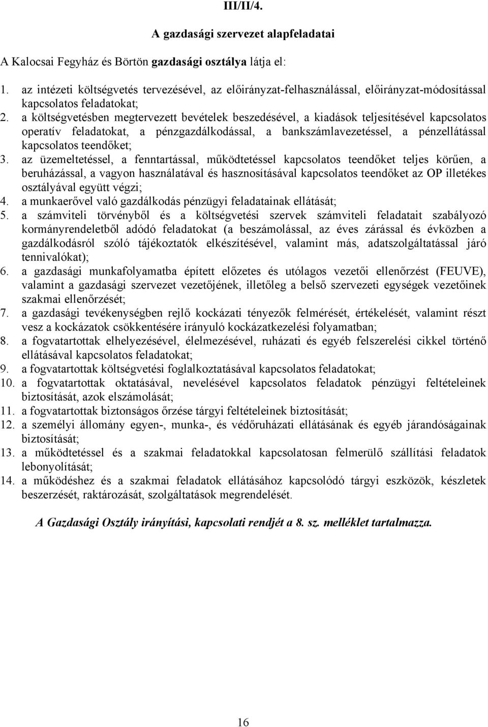 a költségvetésben megtervezett bevételek beszedésével, a kiadások teljesítésével kapcsolatos operatív feladatokat, a pénzgazdálkodással, a bankszámlavezetéssel, a pénzellátással kapcsolatos