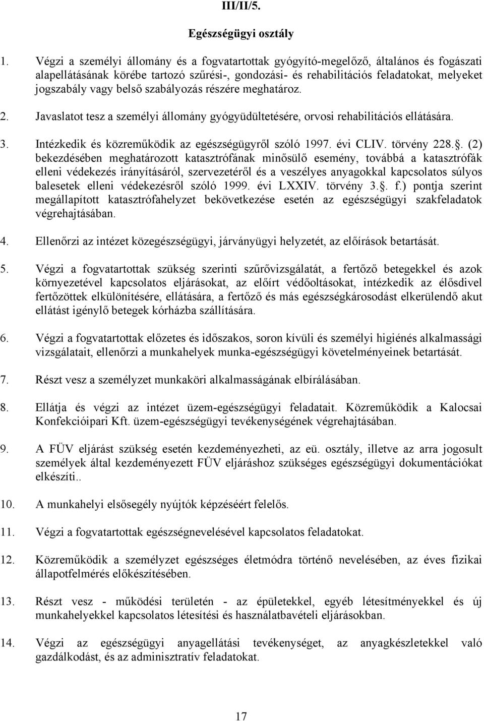 belső szabályozás részére meghatároz. 2. Javaslatot tesz a személyi állomány gyógyüdültetésére, orvosi rehabilitációs ellátására. 3. Intézkedik és közreműködik az egészségügyről szóló 1997. évi CLIV.