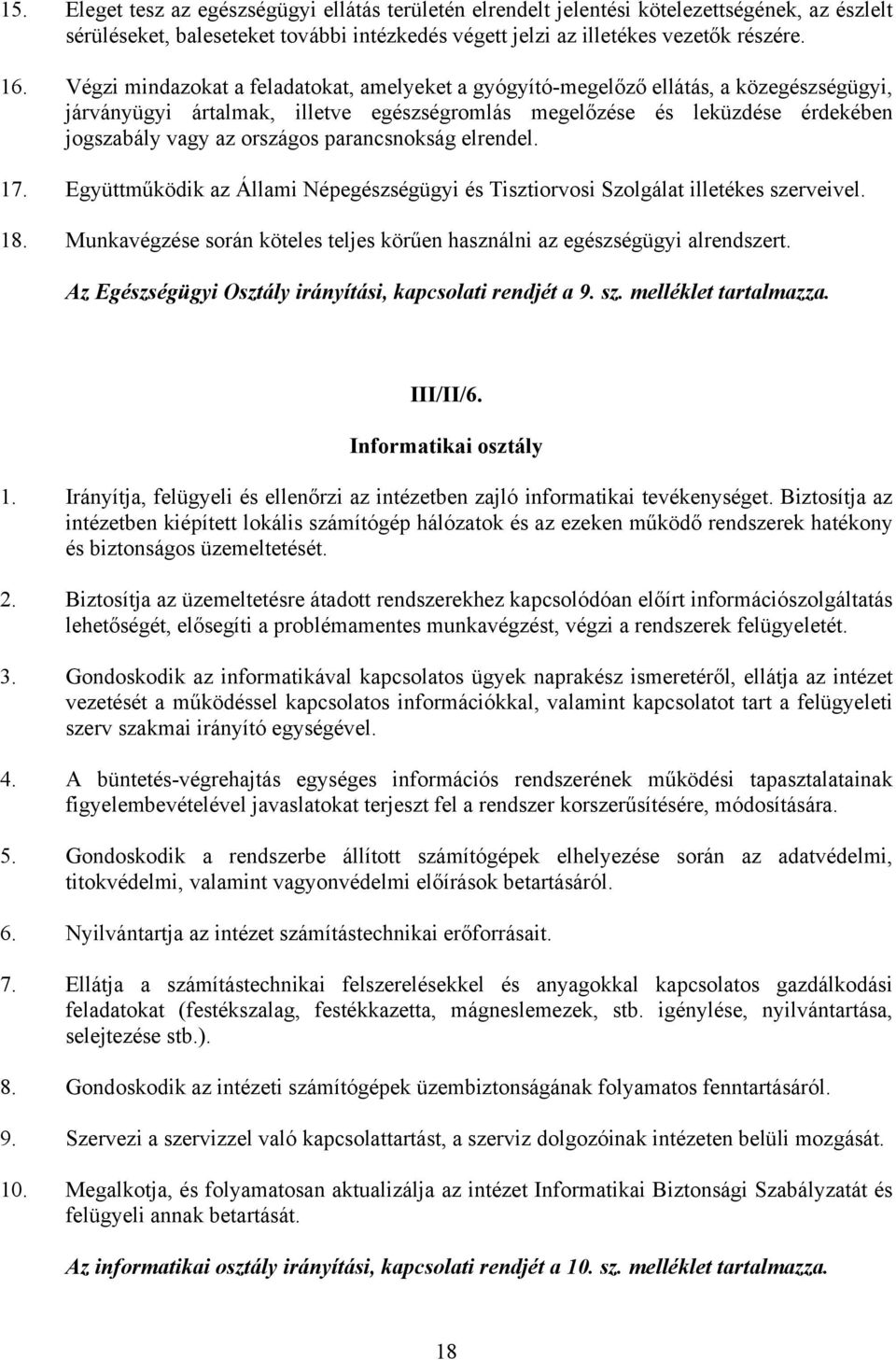 parancsnokság elrendel. 17. Együttműködik az Állami Népegészségügyi és Tisztiorvosi Szolgálat illetékes szerveivel. 18. Munkavégzése során köteles teljes körűen használni az egészségügyi alrendszert.