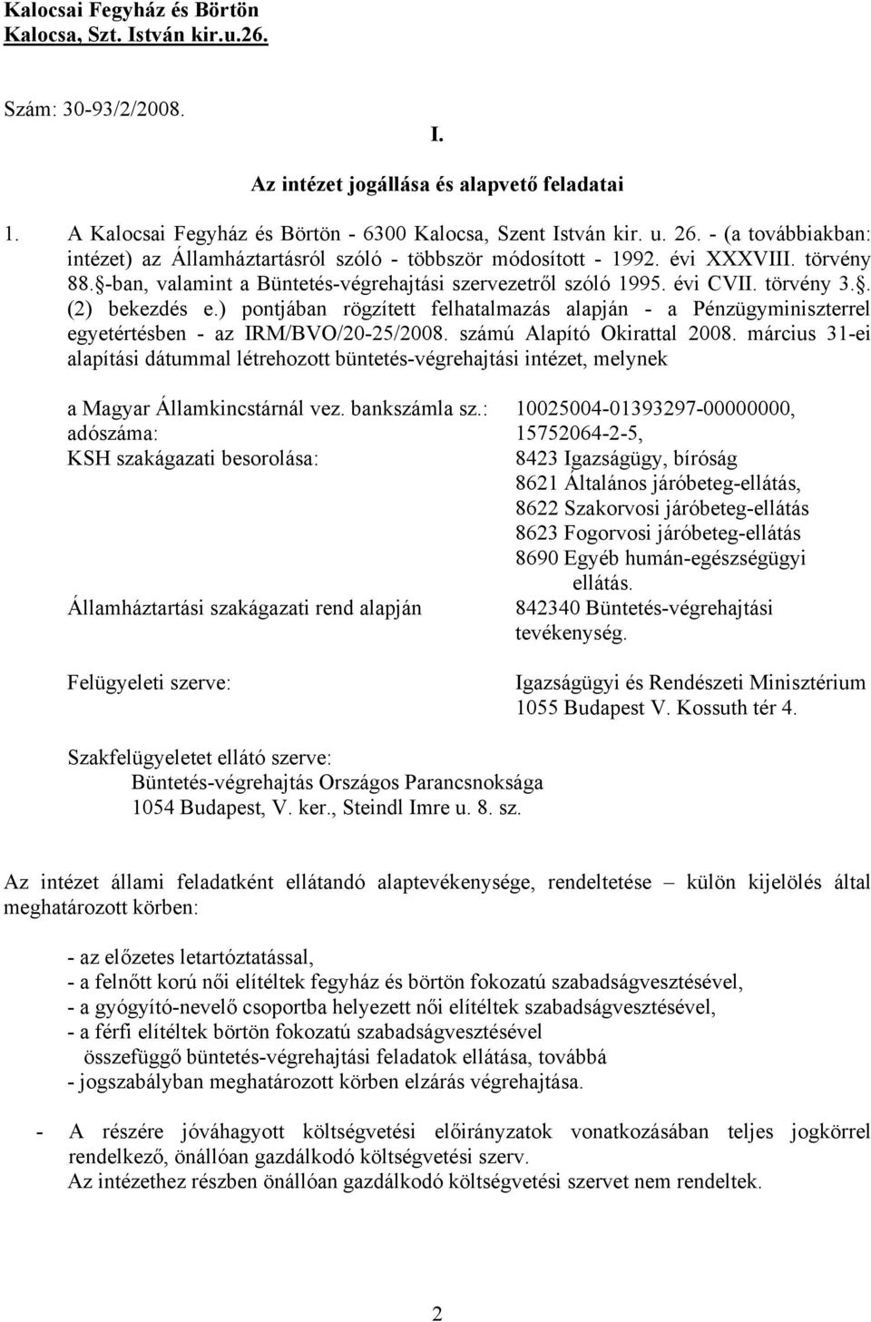 . (2) bekezdés e.) pontjában rögzített felhatalmazás alapján - a Pénzügyminiszterrel egyetértésben - az IRM/BVO/20-25/2008. számú Alapító Okirattal 2008.