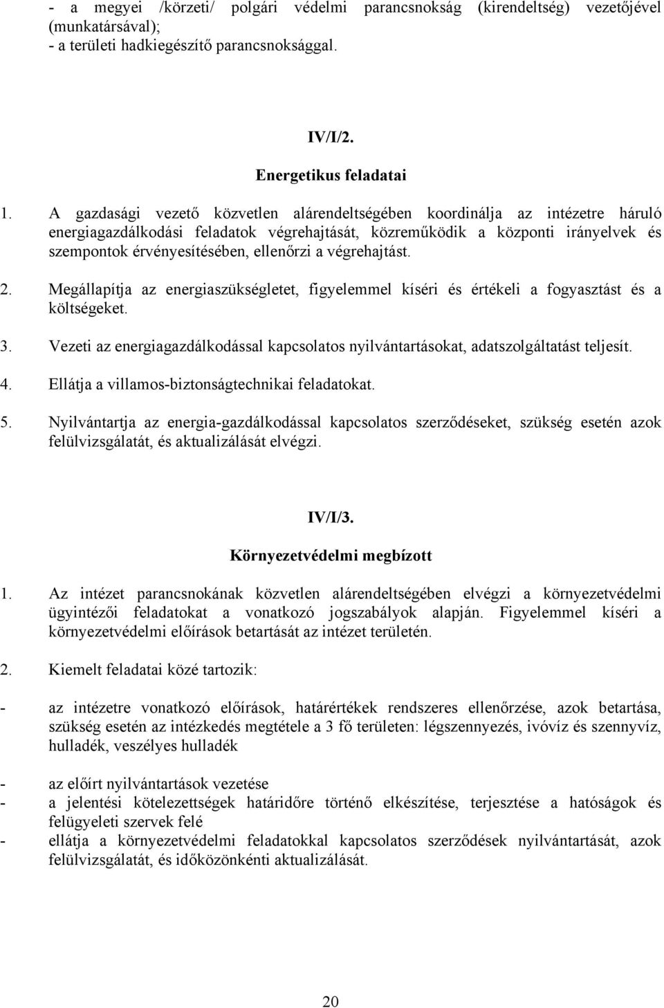 ellenőrzi a végrehajtást. 2. Megállapítja az energiaszükségletet, figyelemmel kíséri és értékeli a fogyasztást és a költségeket. 3.