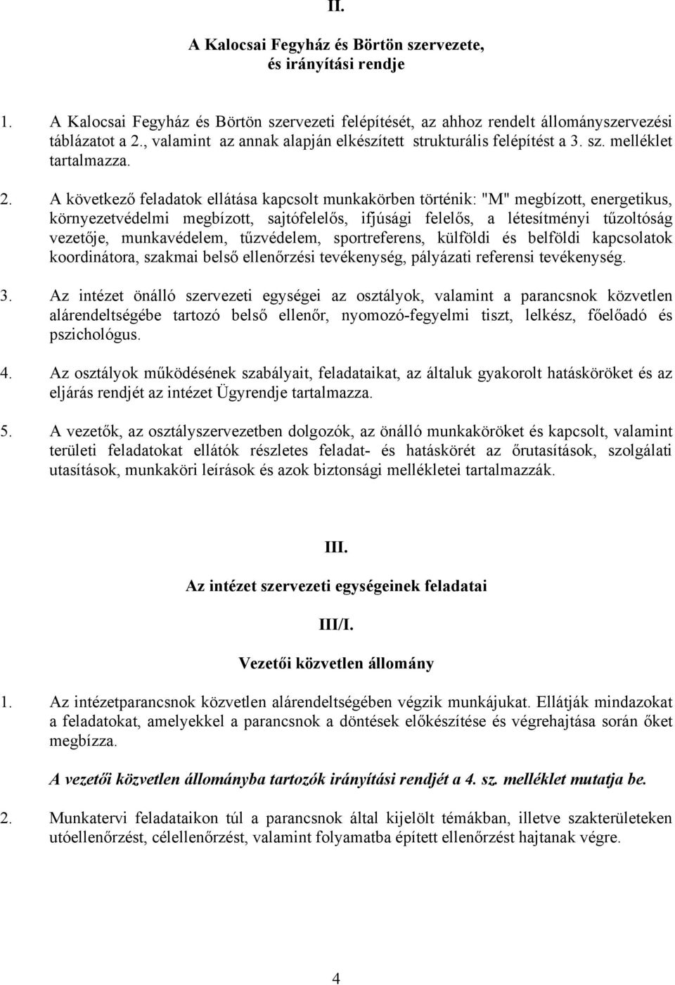 A következő feladatok ellátása kapcsolt munkakörben történik: "M" megbízott, energetikus, környezetvédelmi megbízott, sajtófelelős, ifjúsági felelős, a létesítményi tűzoltóság vezetője, munkavédelem,