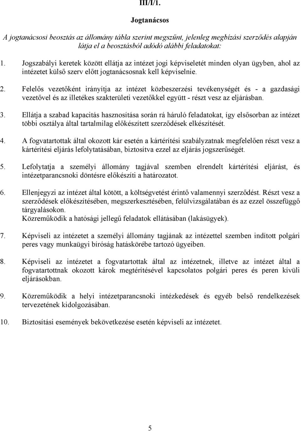 Felelős vezetőként irányítja az intézet közbeszerzési tevékenységét és - a gazdasági vezetővel és az illetékes szakterületi vezetőkkel együtt - részt vesz az eljárásban. 3.