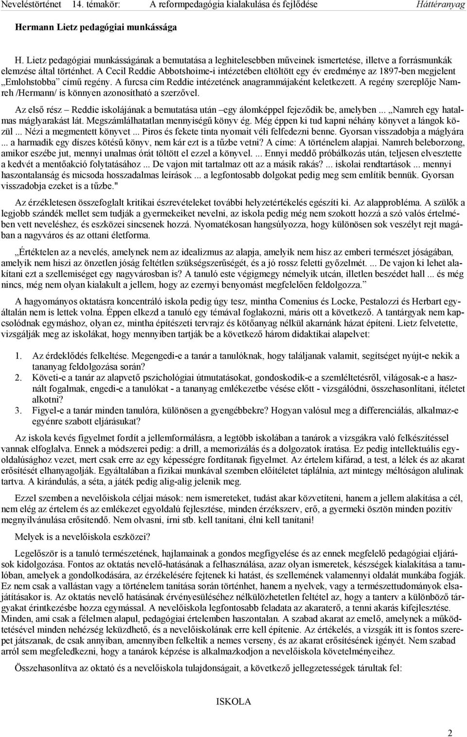 A regény szereplője Namreh /Hermann/ is könnyen azonosítható a szerzővel. Az első rész Reddie iskolájának a bemutatása után egy álomképpel fejeződik be, amelyben... Namreh egy hatalmas máglyarakást lát.