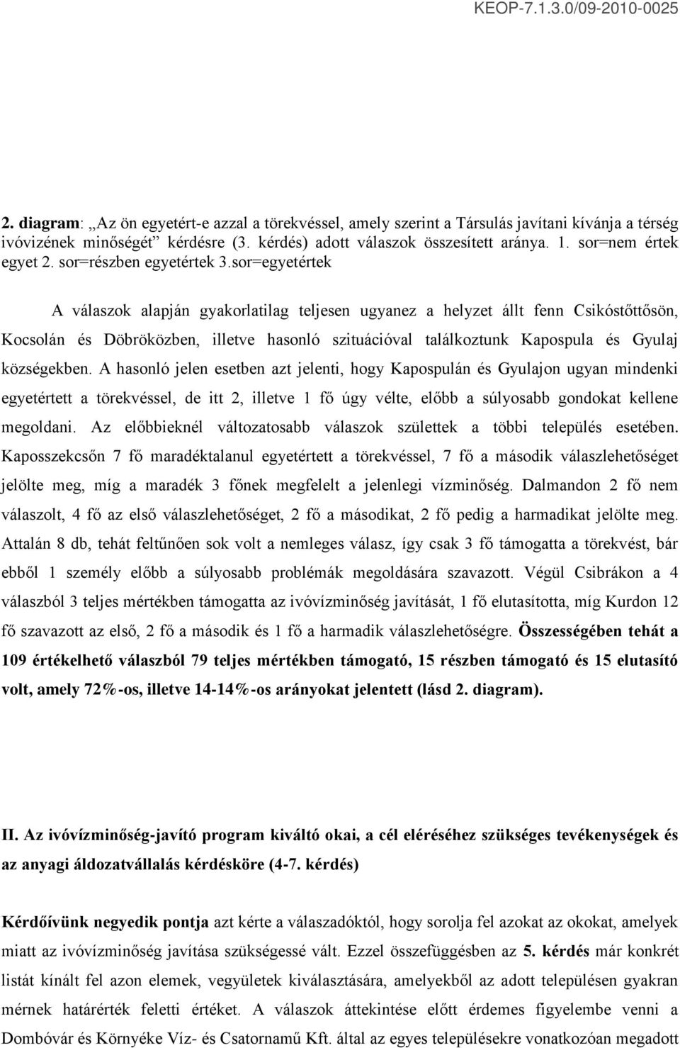 sor=egyetértek A válaszok alapján gyakorlatilag teljesen ugyanez a helyzet állt fenn Csikóstőttősön, Kocsolán és Döbröközben, illetve hasonló szituációval találkoztunk Kapospula és Gyulaj községekben.