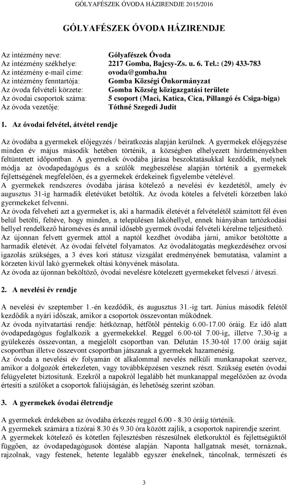 Csiga-biga) Az óvoda vezetője: Tóthné Szegedi Judit 1. Az óvodai felvétel, átvétel rendje Az óvodába a gyermekek előjegyzés / beiratkozás alapján kerülnek.