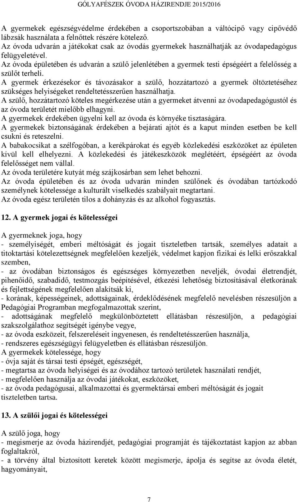 Az óvoda épületében és udvarán a szülő jelenlétében a gyermek testi épségéért a felelősség a szülőt terheli.