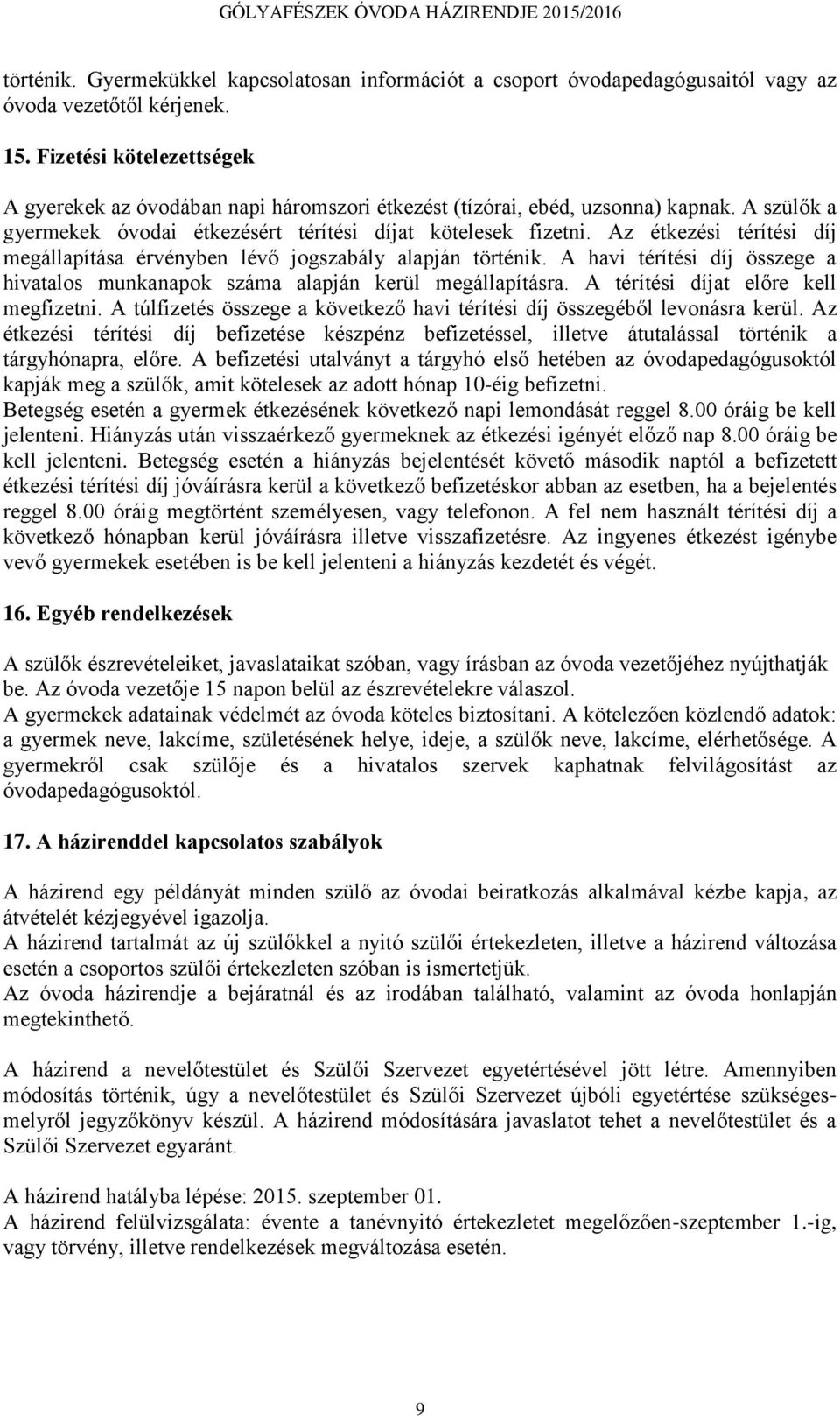 Az étkezési térítési díj megállapítása érvényben lévő jogszabály alapján történik. A havi térítési díj összege a hivatalos munkanapok száma alapján kerül megállapításra.