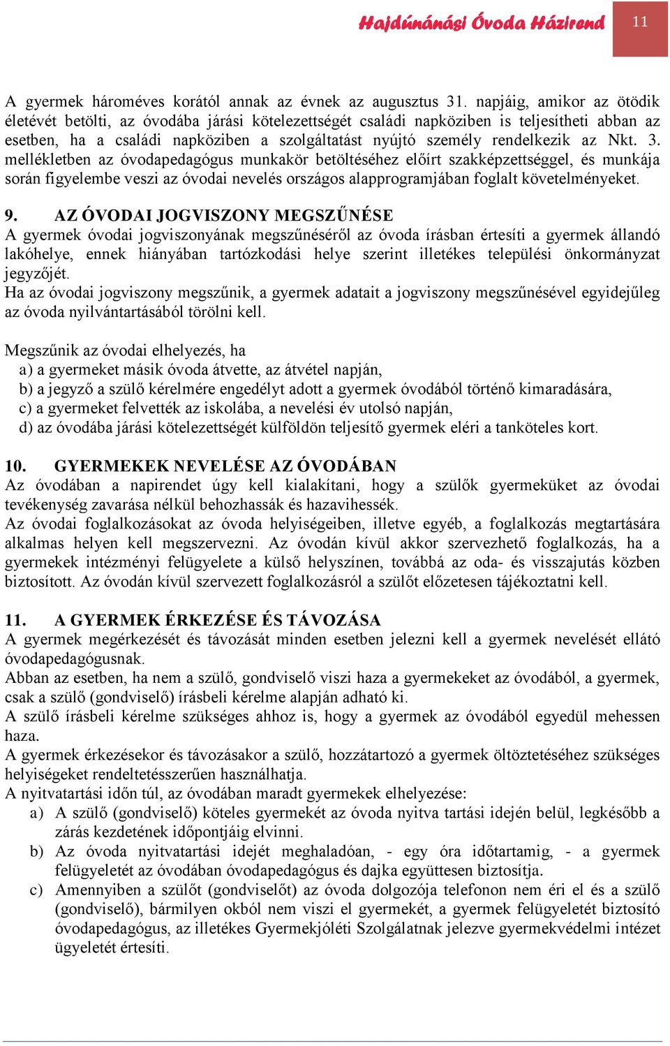 az Nkt. 3. mellékletben az óvodapedagógus munkakör betöltéséhez előírt szakképzettséggel, és munkája során figyelembe veszi az óvodai nevelés országos alapprogramjában foglalt követelményeket. 9.