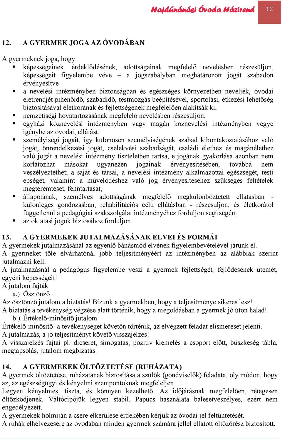 szabadon érvényesítve a nevelési intézményben biztonságban és egészséges környezetben neveljék, óvodai életrendjét pihenőidő, szabadidő, testmozgás beépítésével, sportolási, étkezési lehetőség