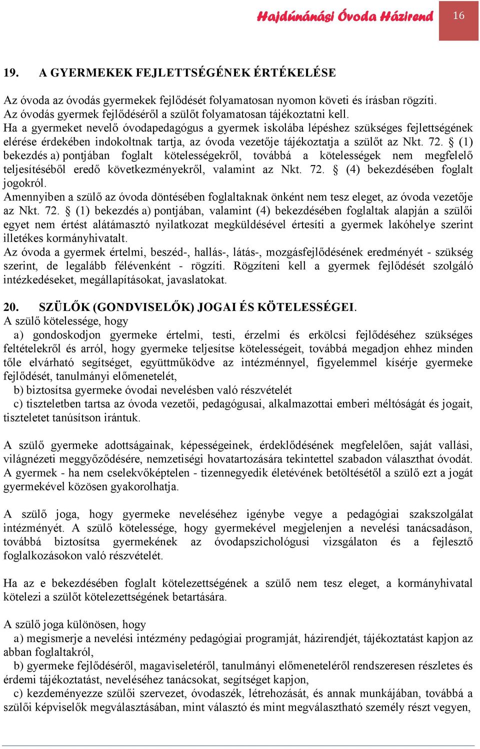 Ha a gyermeket nevelő óvodapedagógus a gyermek iskolába lépéshez szükséges fejlettségének elérése érdekében indokoltnak tartja, az óvoda vezetője tájékoztatja a szülőt az Nkt. 72.