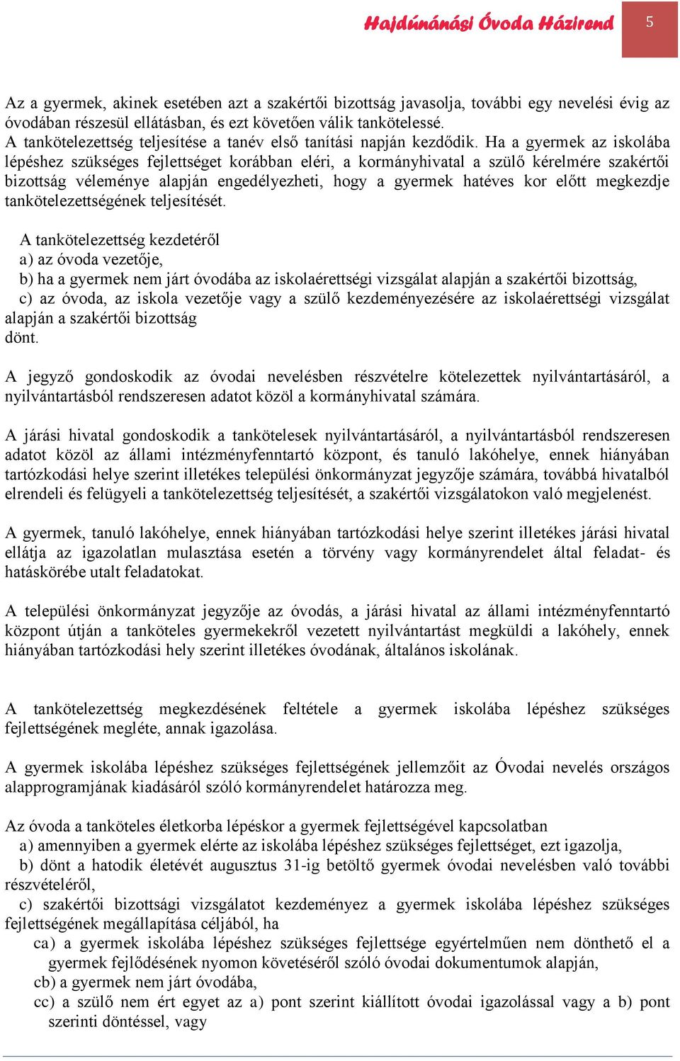 Ha a gyermek az iskolába lépéshez szükséges fejlettséget korábban eléri, a kormányhivatal a szülő kérelmére szakértői bizottság véleménye alapján engedélyezheti, hogy a gyermek hatéves kor előtt