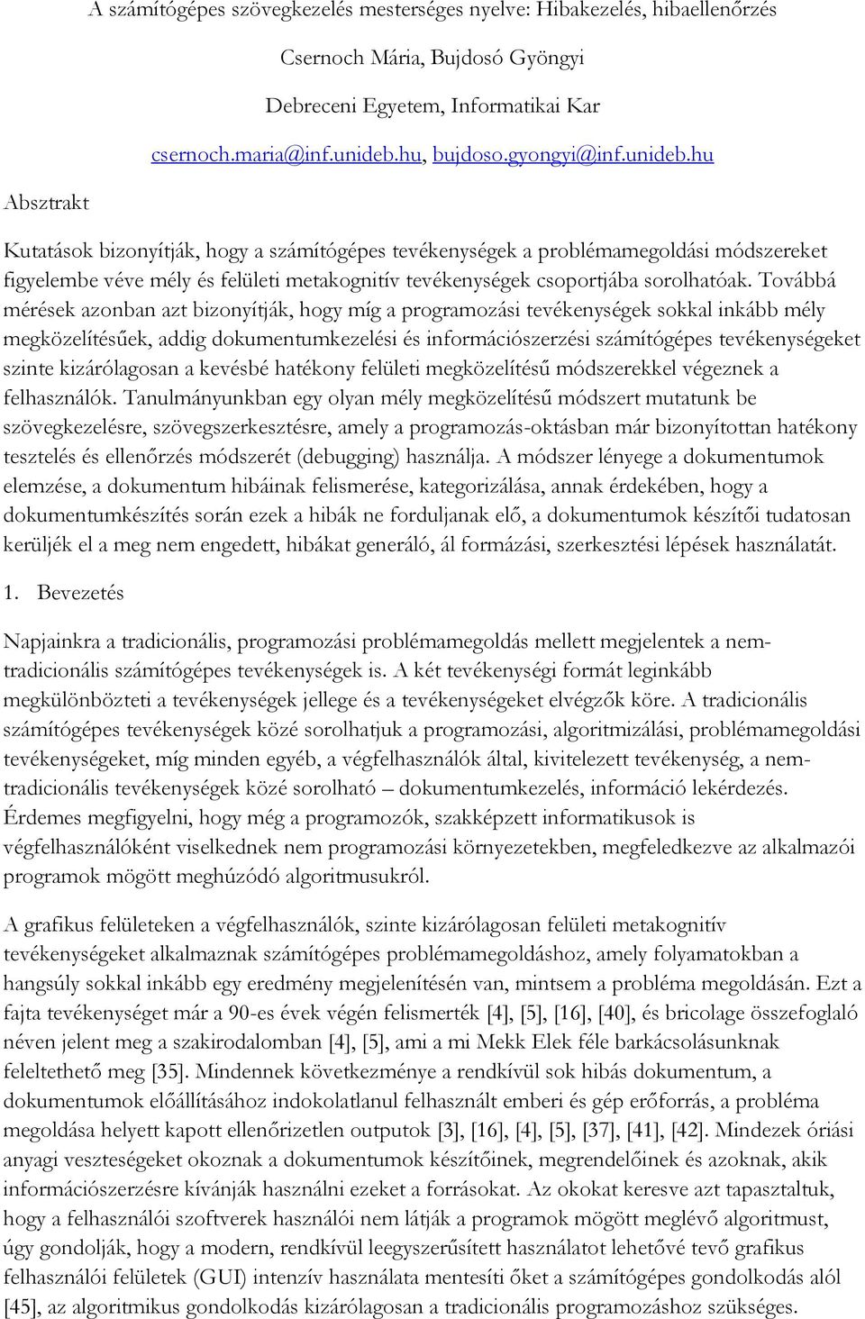 Továbbá mérések azonban azt bizonyítják, hogy míg a programozási tevékenységek sokkal inkább mély megközelítésűek, addig dokumentumkezelési és információszerzési számítógépes tevékenységeket szinte