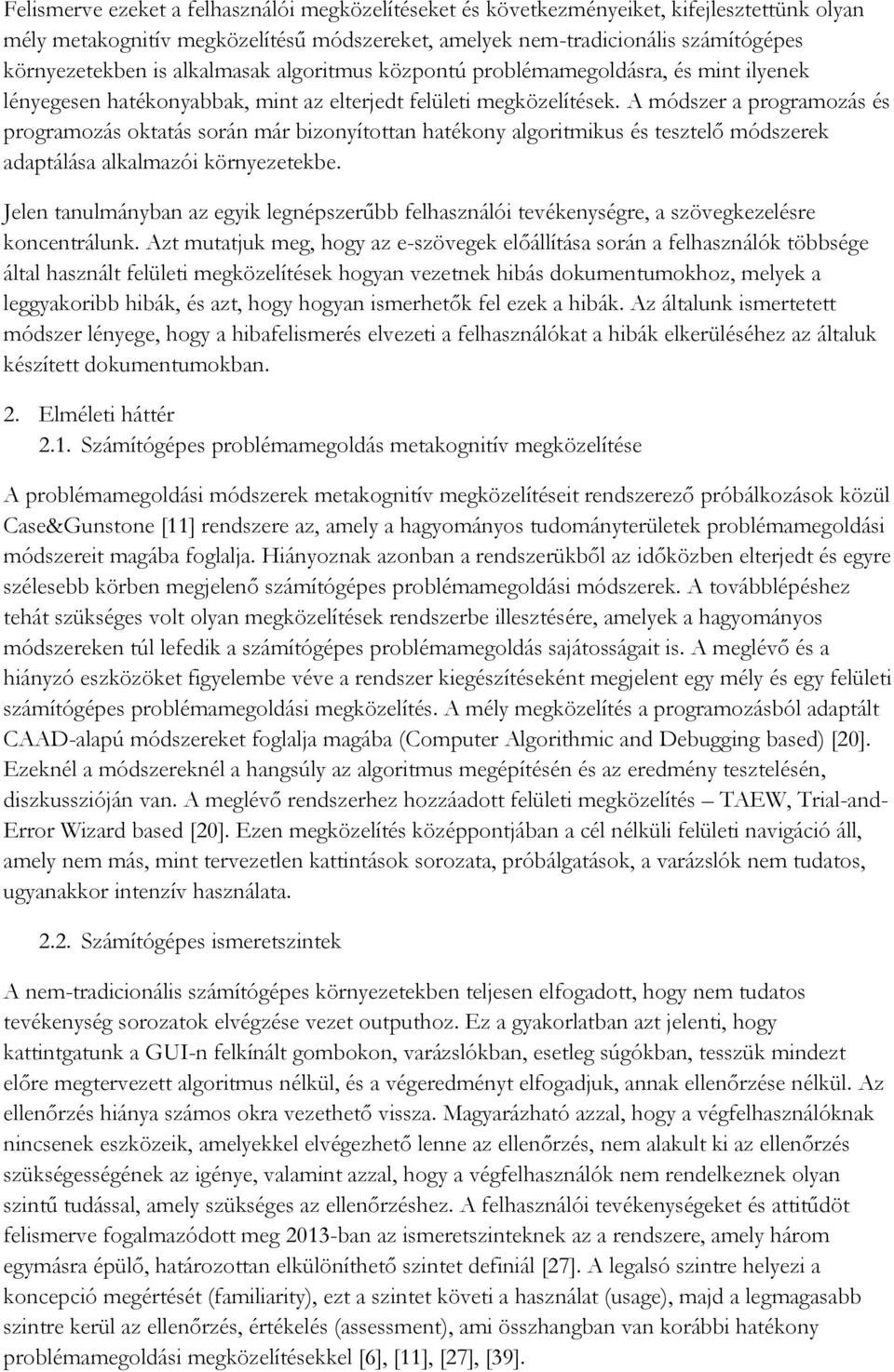 A módszer a programozás és programozás oktatás során már bizonyítottan hatékony algoritmikus és tesztelő módszerek adaptálása alkalmazói környezetekbe.
