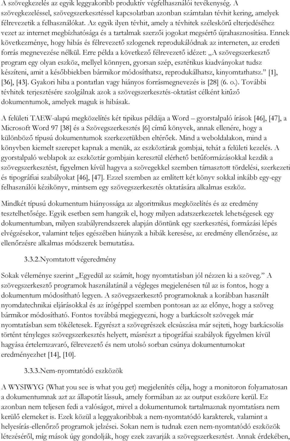 Az egyik ilyen tévhit, amely a tévhitek széleskörű elterjedéséhez vezet az internet megbízhatósága és a tartalmak szerzői jogokat megsértő újrahasznosítása.