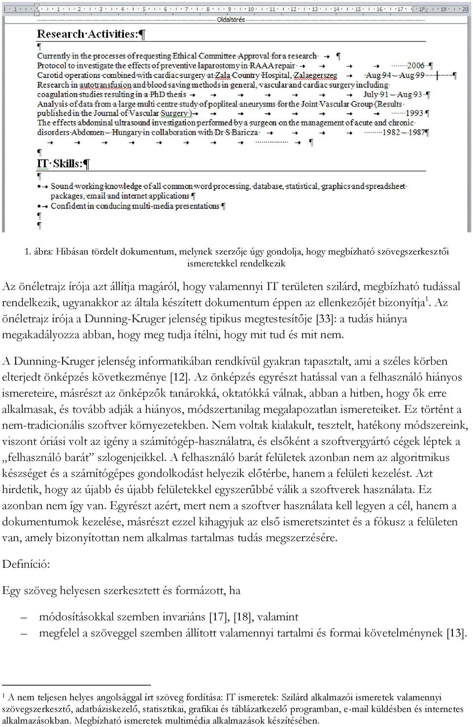 Az önéletrajz írója a Dunning-Kruger jelenség tipikus megtestesítője [33]: a tudás hiánya megakadályozza abban, hogy meg tudja ítélni, hogy mit tud és mit nem.