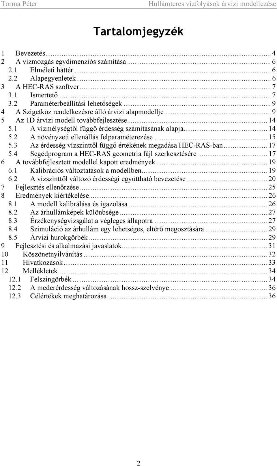 .. 15 5.3 Az érdesség vízszinttől függő értékének megadása HEC-RAS-ban... 17 5.4 Segédprogram a HEC-RAS geometria fájl szerkesztésére... 17 6 A továbbfejlesztett modellel kapott eredmények... 19 6.