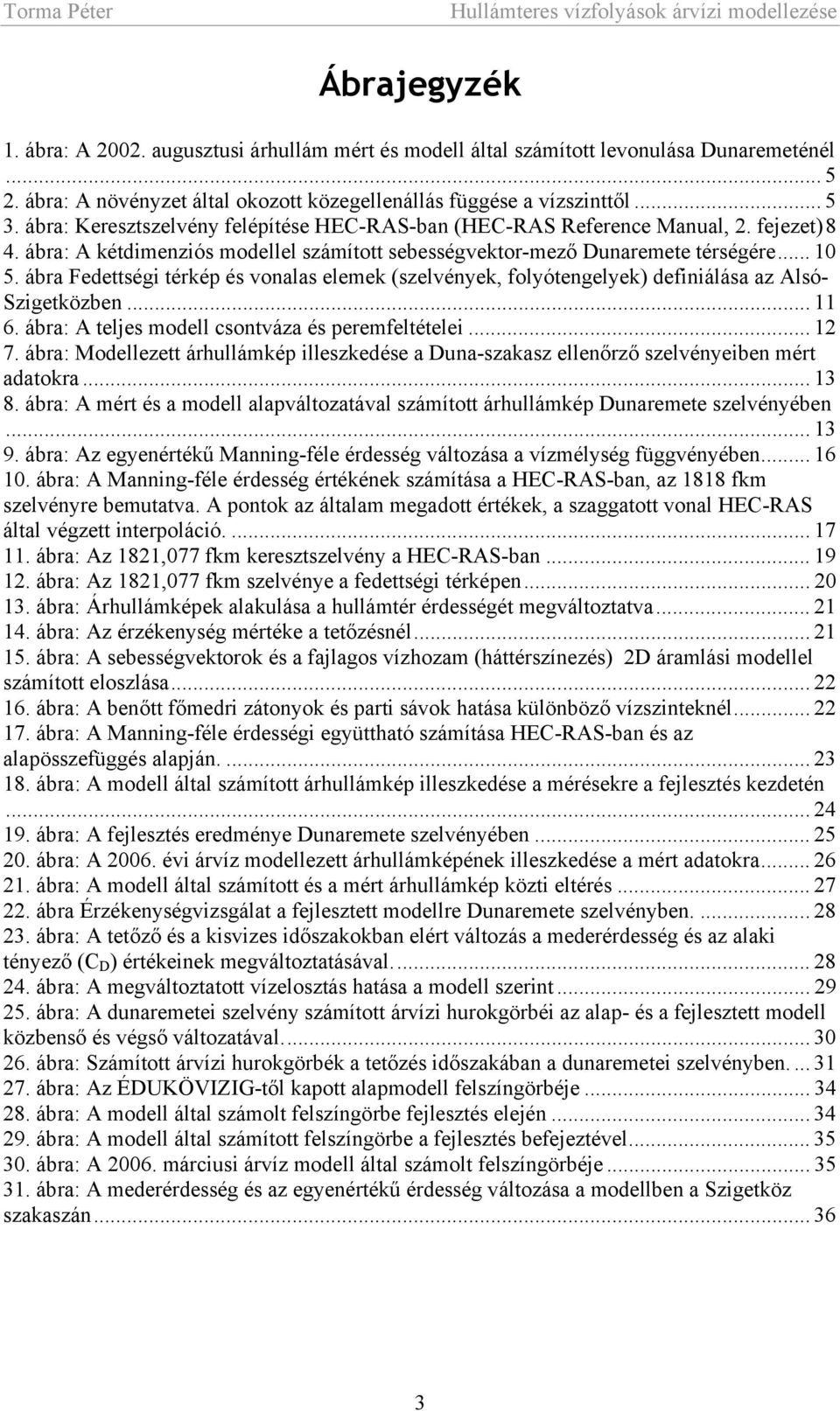 ábra Fedettségi térkép és vonalas elemek (szelvények, folyótengelyek) definiálása az Alsó- Szigetközben... 11 6. ábra: A teljes modell csontváza és peremfeltételei... 12 7.