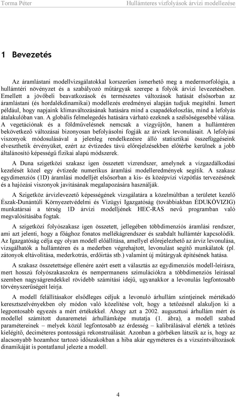 Ismert például, hogy napjaink klímaváltozásának hatására mind a csapadékeloszlás, mind a lefolyás átalakulóban van. A globális felmelegedés hatására várható ezeknek a szélsőségesebbé válása.