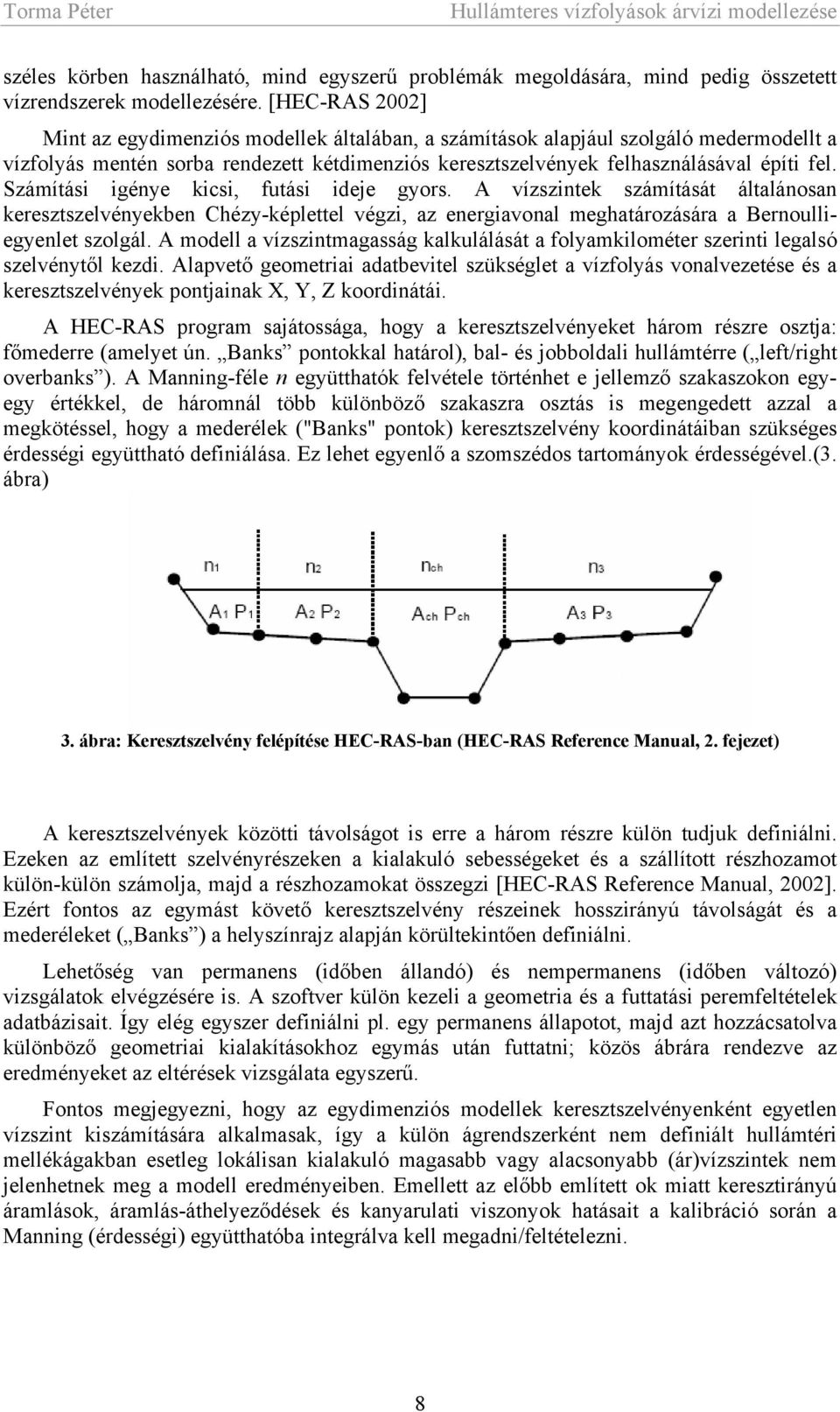 Számítási igénye kicsi, futási ideje gyors. A vízszintek számítását általánosan keresztszelvényekben Chézy-képlettel végzi, az energiavonal meghatározására a Bernoulliegyenlet szolgál.