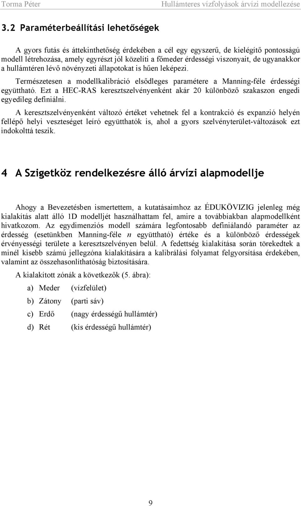 Ezt a HEC-RAS keresztszelvényenként akár 20 különböző szakaszon engedi egyedileg definiálni.