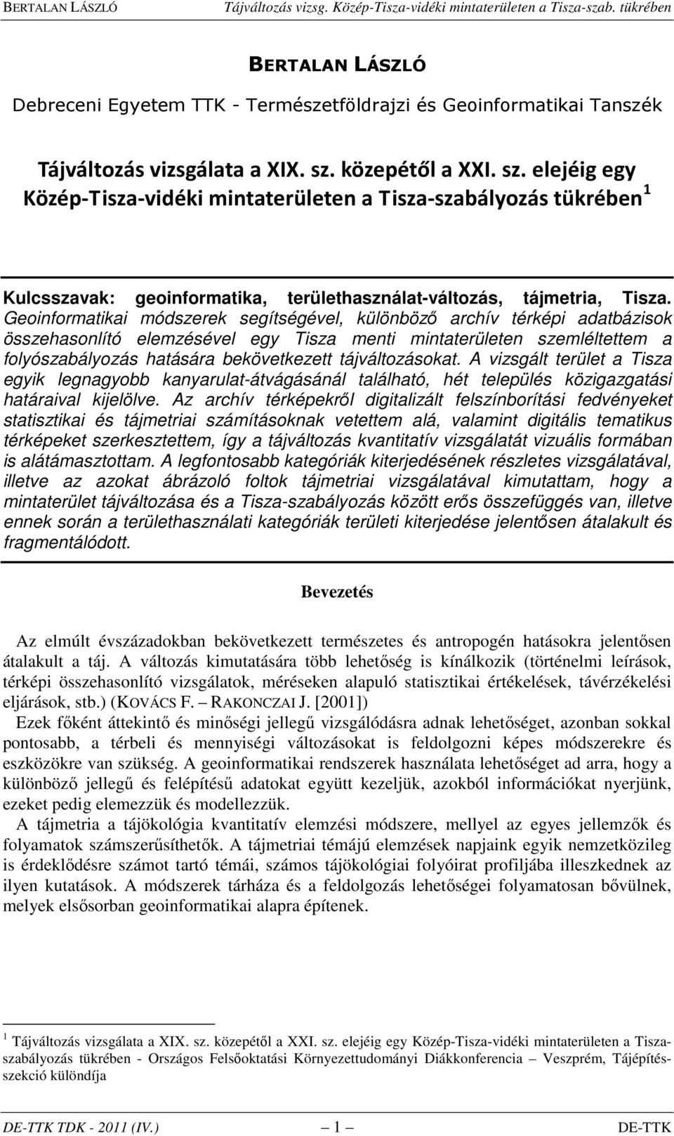 Geoinformatikai módszerek segítségével, különböző archív térképi adatbázisok összehasonlító elemzésével egy Tisza menti mintarülen szemléltm a folyószabályozás hatására bekövetkezett tájváltozásokat.