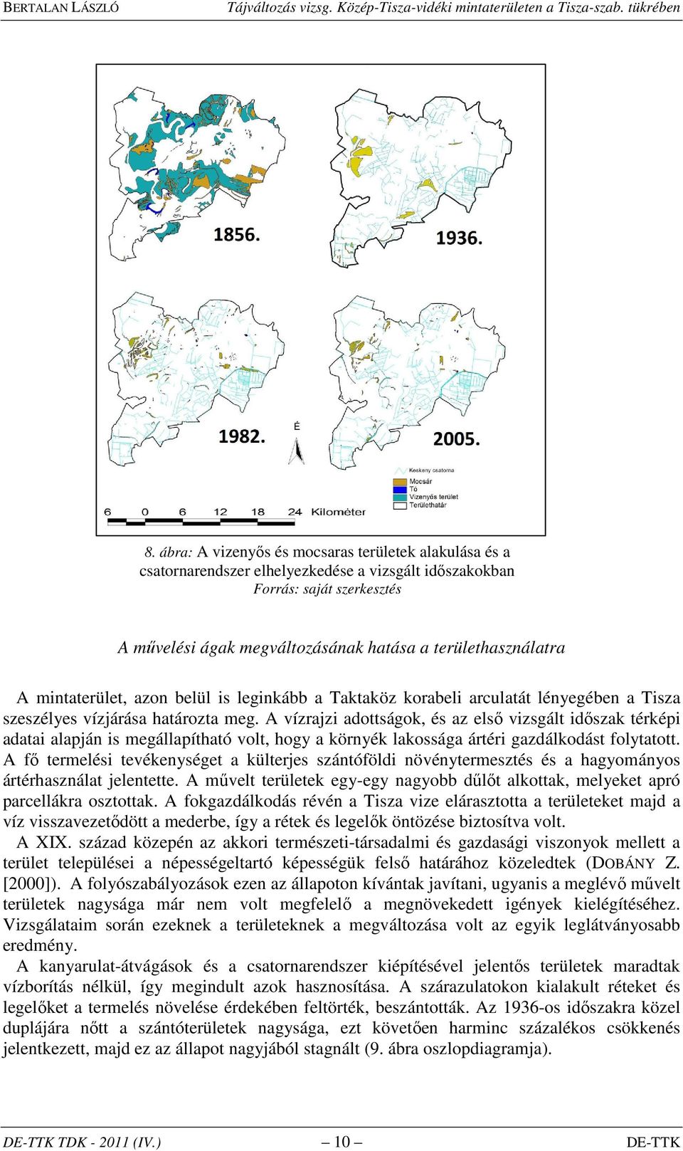 A vízrajzi adottságok, és az első vizsgált időszak térképi adatai alapján is megállapítható volt, hogy a környék lakossága ártéri gazdálkodást folytatott.