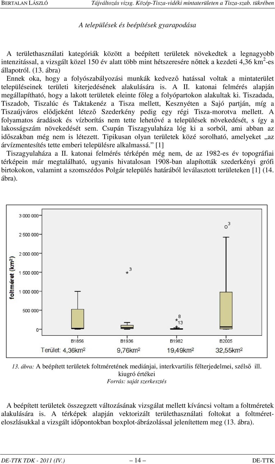 katonai felmérés alapján megállapítható, hogy a lakott rülek elein főleg a folyópartokon alakultak ki.