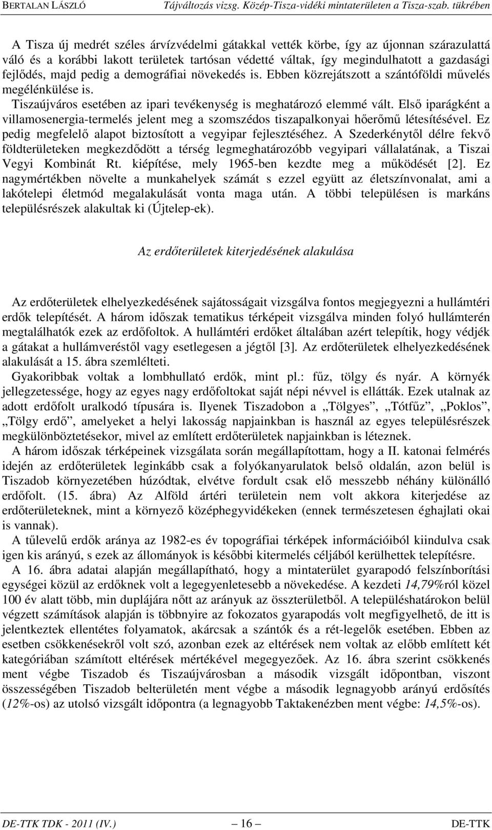 Első iparágként a villamosenergia-rmelés jelent meg a szomszédos tiszapalkonyai hőerőmű lésítésével. Ez pedig megfelelő alapot biztosított a vegyipar fejlesztéséhez.