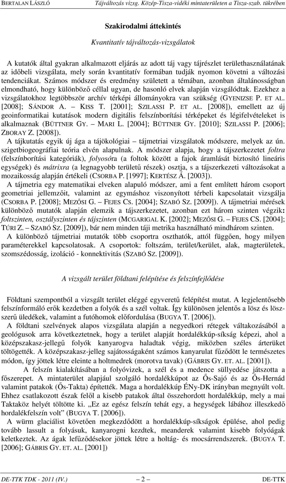 Számos módszer és eredmény születt a témában, azonban általánosságban elmondható, hogy különböző céllal ugyan, de hasonló elvek alapján vizsgálódtak.