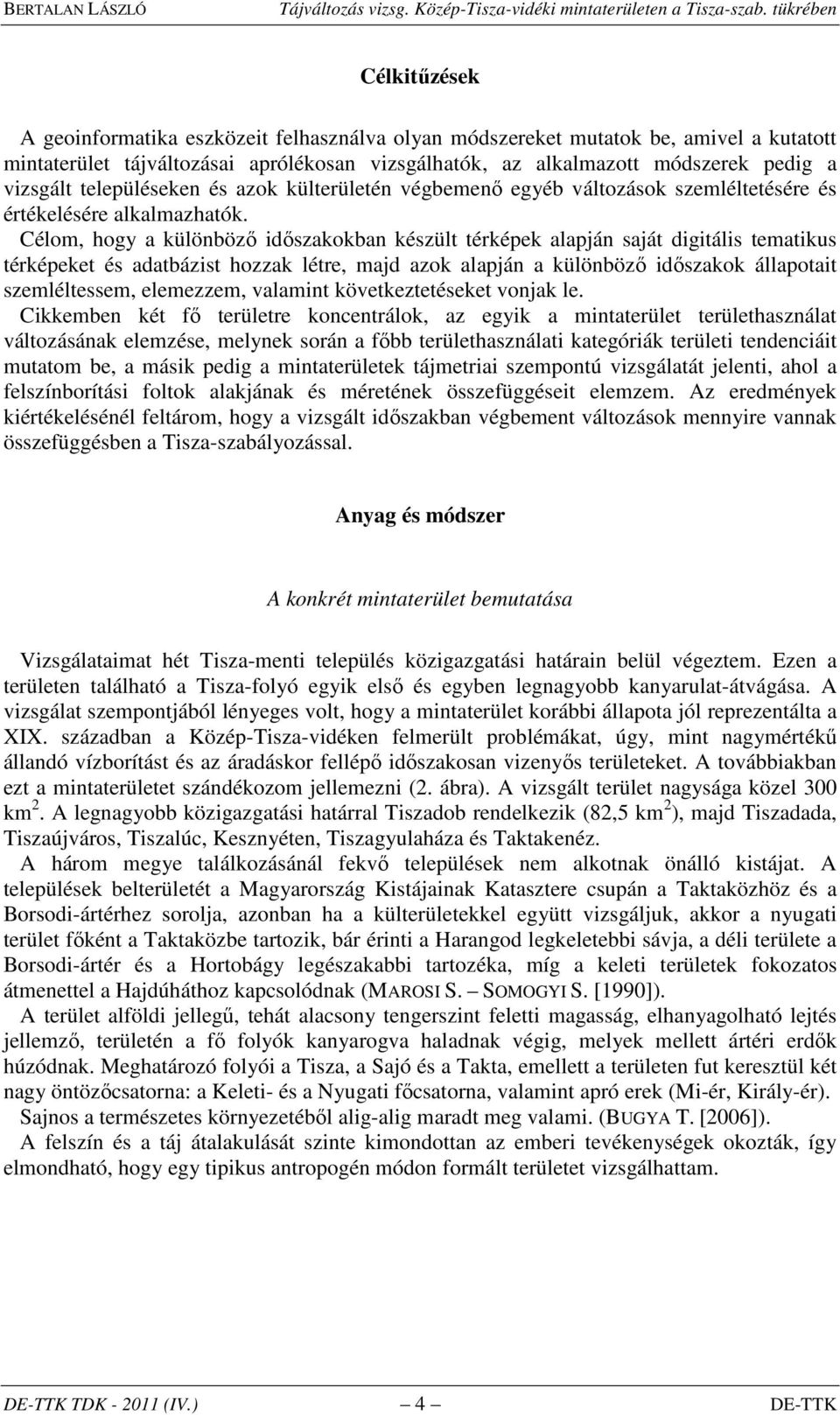 Célom, hogy a különböző időszakokban készült térképek alapján saját digitális matikus térképeket és adatbázist hozzak létre, majd azok alapján a különböző időszakok állapotait szemlélssem, elemezzem,